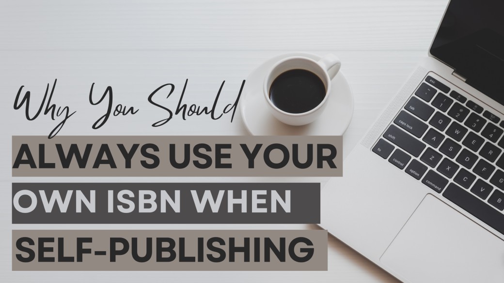 Why You Should Always Use Your Own ISBN When Self-Publishing